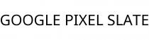 GOOGLE PIXEL SLATE