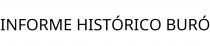 INFORME HISTÓRICO BURÓ