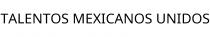 TALENTOS MEXICANOS UNIDOS