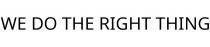 WE DO THE RIGHT THING