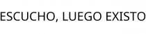 ESCUCHO; LUEGO EXISTO