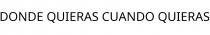 DONDE QUIERAS CUANDO QUIERAS