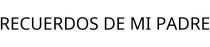 RECUERDOS DE MI PADRE