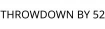 THROWDOWN BY 52