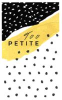 TOO PETITE