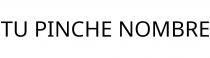 TU PINCHE NOMBRE