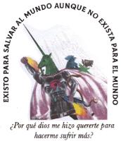 EXISTO PARA SALVAR AL MUNDO; AUNQUE NO EXISTA PARA EL MUNDO. PORQUE DIOS ME HIZO QUERERTE PARA HACERME SUFRIR MAS.