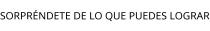 SORPRÉNDETE DE LO QUE PUEDES LOGRAR