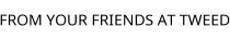 FROM YOUR FRIENDS AT TWEED