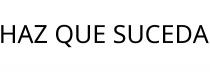 HAZ QUE SUCEDA