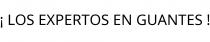 ¡ LOS EXPERTOS EN GUANTES !