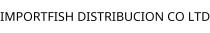 IMPORTFISH DISTRIBUCION CO LTD