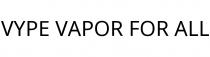 VYPE VAPOR FOR ALL