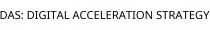 DAS; DIGITAL ACCELERATION STRATEGY