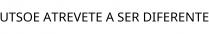 UTSOE ATREVETE A SER DIFERENTE
