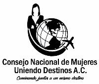 CONSEJO NACIONAL DE MUJERES UNIENDO DESTINOS A.C. CAMINANDO JUNTAS A UN MISMO DESTINO