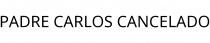 PADRE CARLOS CANCELADO