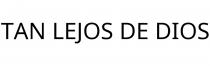 TAN LEJOS DE DIOS