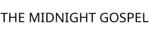THE MIDNIGHT GOSPEL