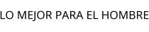 LO MEJOR PARA EL HOMBRE