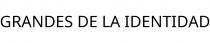 GRANDES DE LA IDENTIDAD