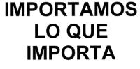 IMPORTAMOS LO QUE IMPORTA