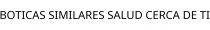 BOTICAS SIMILARES SALUD CERCA DE TI