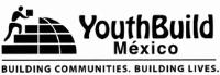 YOUTHBUILD MEXICO BUILDING COMMUNITIES. BUILDING;LIVES.