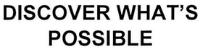 DISCOVER WHAT'S POSSIBLE