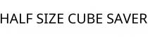 HALF SIZE CUBE SAVER