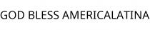 GOD BLESS AMERICALATINA