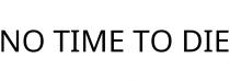 NO TIME TO DIE