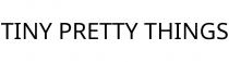 TINY PRETTY THINGS