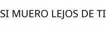 SI MUERO LEJOS DE TI