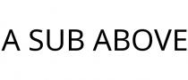 A SUB ABOVE