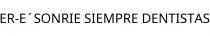 ER-E´SONRIE SIEMPRE DENTISTAS