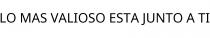LO MAS VALIOSO ESTA JUNTO A TI