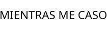 MIENTRAS ME CASO