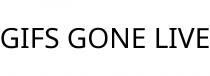 GIFS GONE LIVE