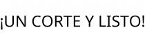 ¡UN CORTE Y LISTO!