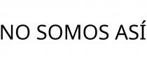 NO SOMOS ASÍ
