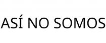 ASÍ NO SOMOS