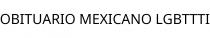 OBITUARIO MEXICANO LGBTTTI