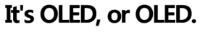 IT'S OLED; OR OLED.