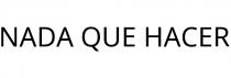 NADA QUE HACER