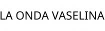 LA ONDA VASELINA