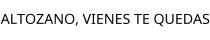 ALTOZANO; VIENES TE QUEDAS