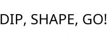DIP; SHAPE; GO!
