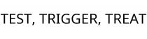 TEST; TRIGGER; TREAT