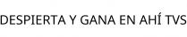 DESPIERTA Y GANA EN AHÍ TVS